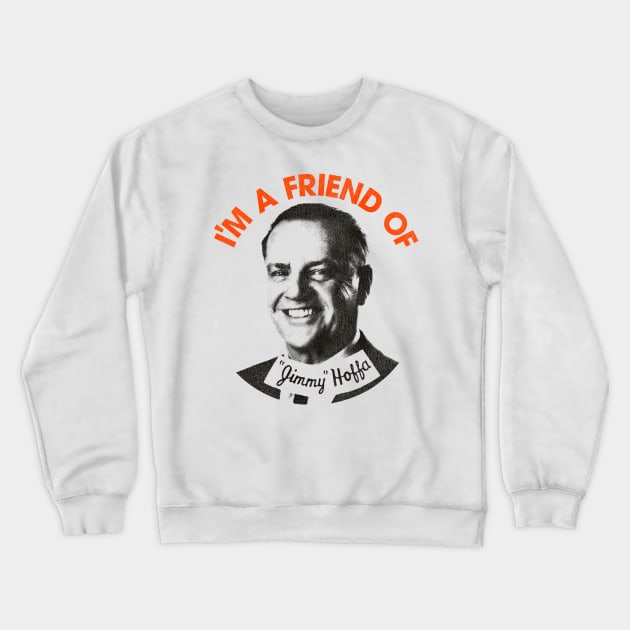 I'm a Friend of Jimmy Hoffa Crewneck Sweatshirt by darklordpug